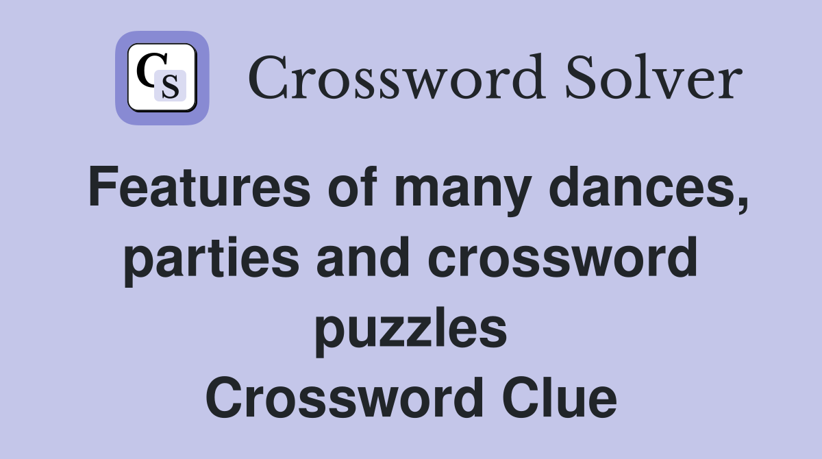 Features of many dances, parties and crossword puzzles Crossword Clue