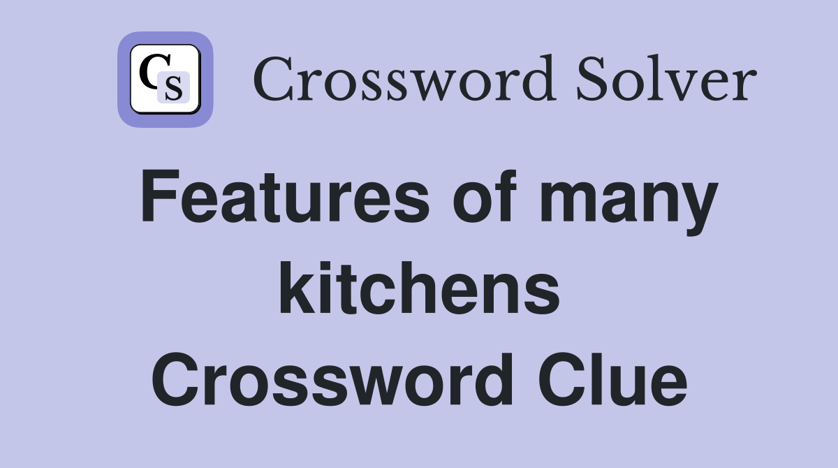 Features of many kitchens Crossword Clue