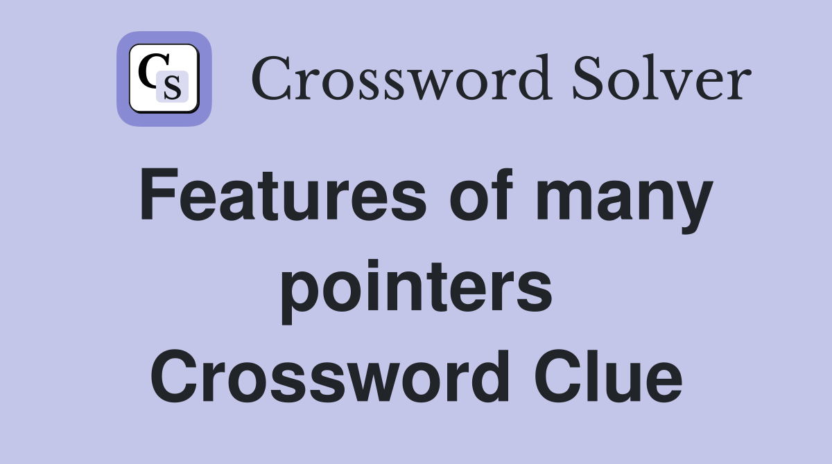 Features of many pointers Crossword Clue