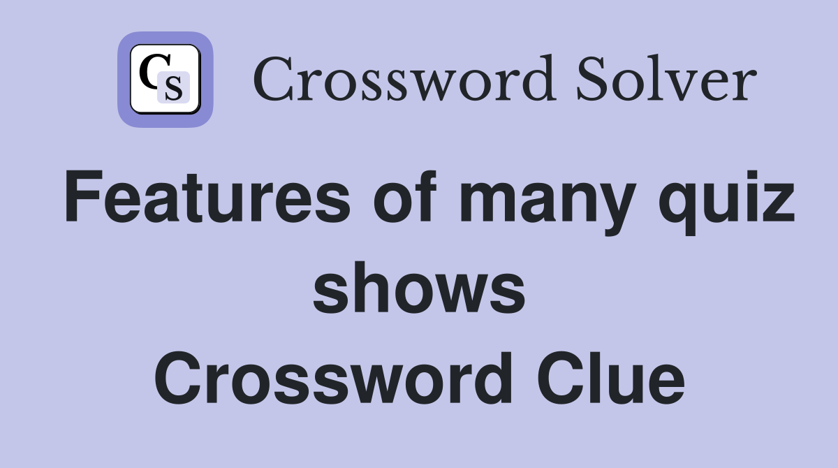 Features of many quiz shows Crossword Clue