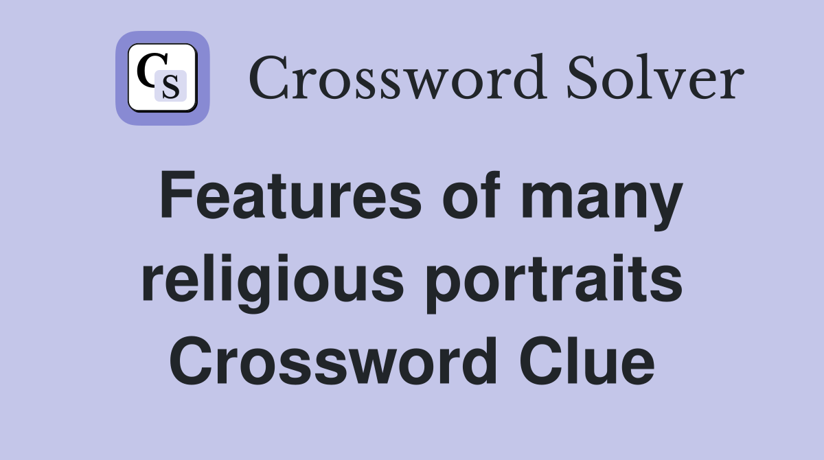 Features of many religious portraits Crossword Clue