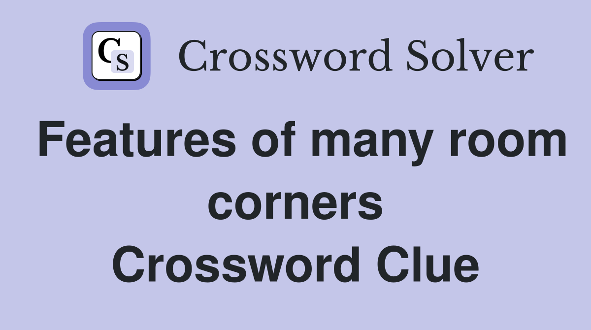 Features of many room corners Crossword Clue