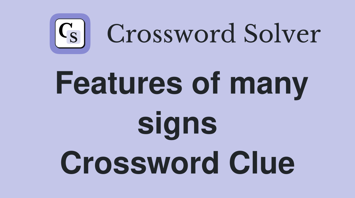Features of many signs Crossword Clue