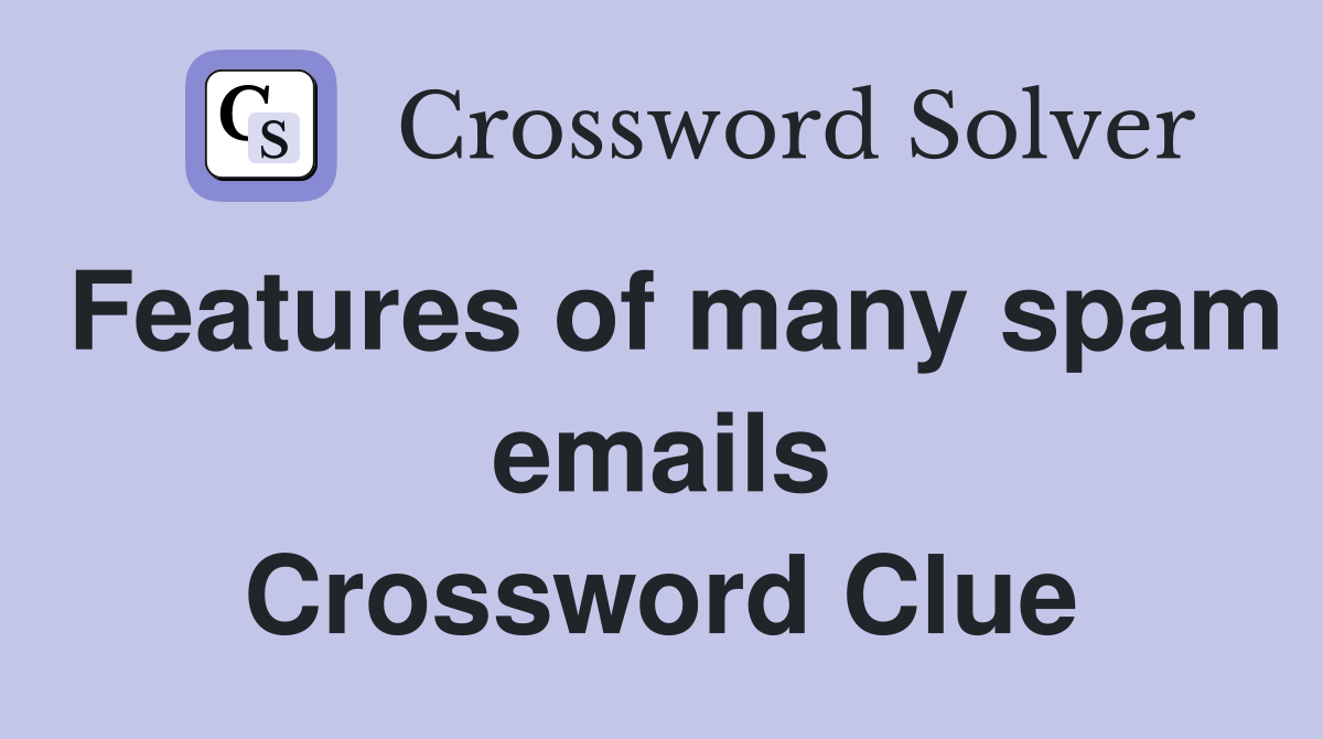 Features of many spam emails Crossword Clue