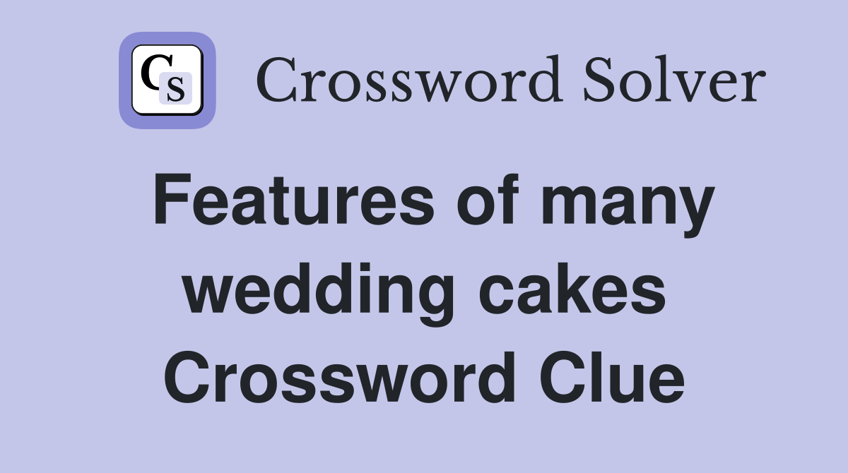 Features of many wedding cakes Crossword Clue