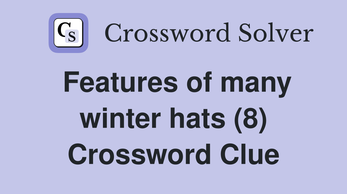 Features of many winter hats (8) Crossword Clue