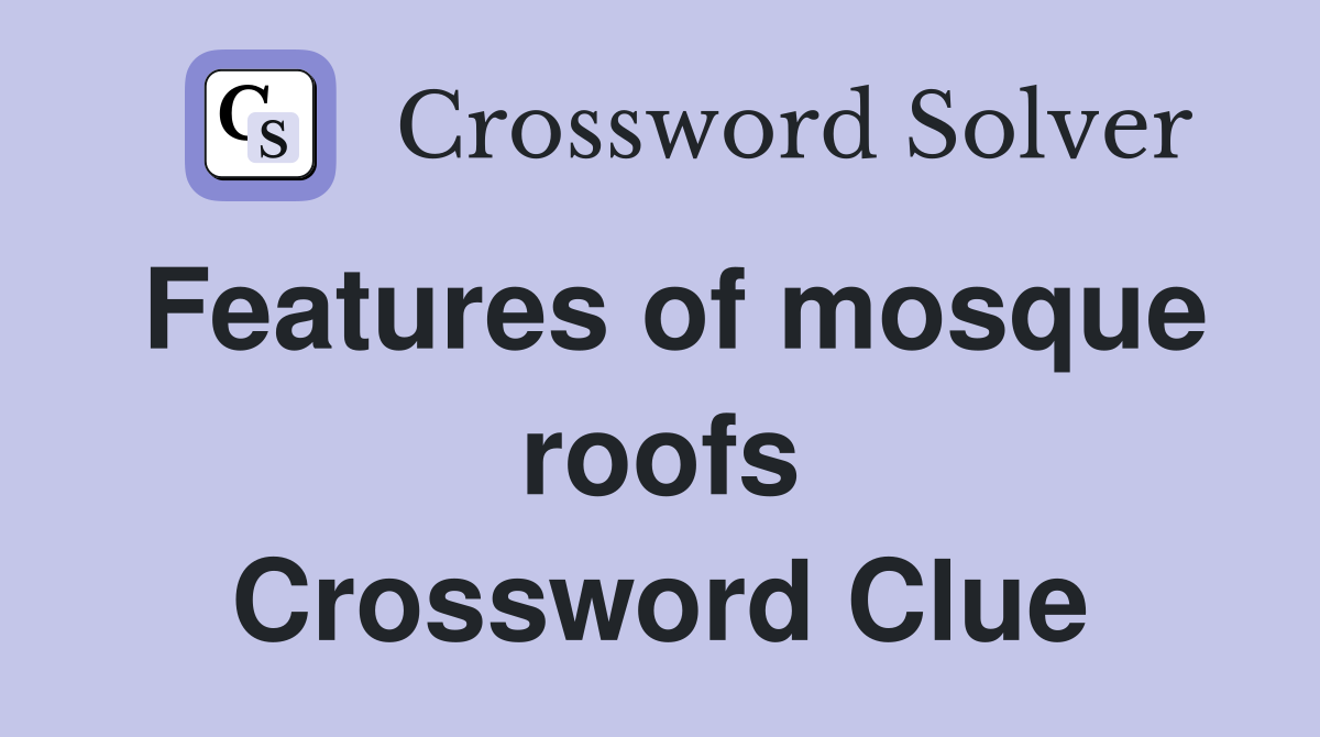 Features of mosque roofs Crossword Clue