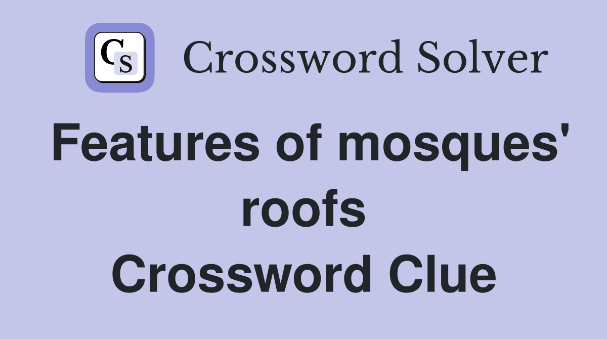 Features of mosques' roofs Crossword Clue