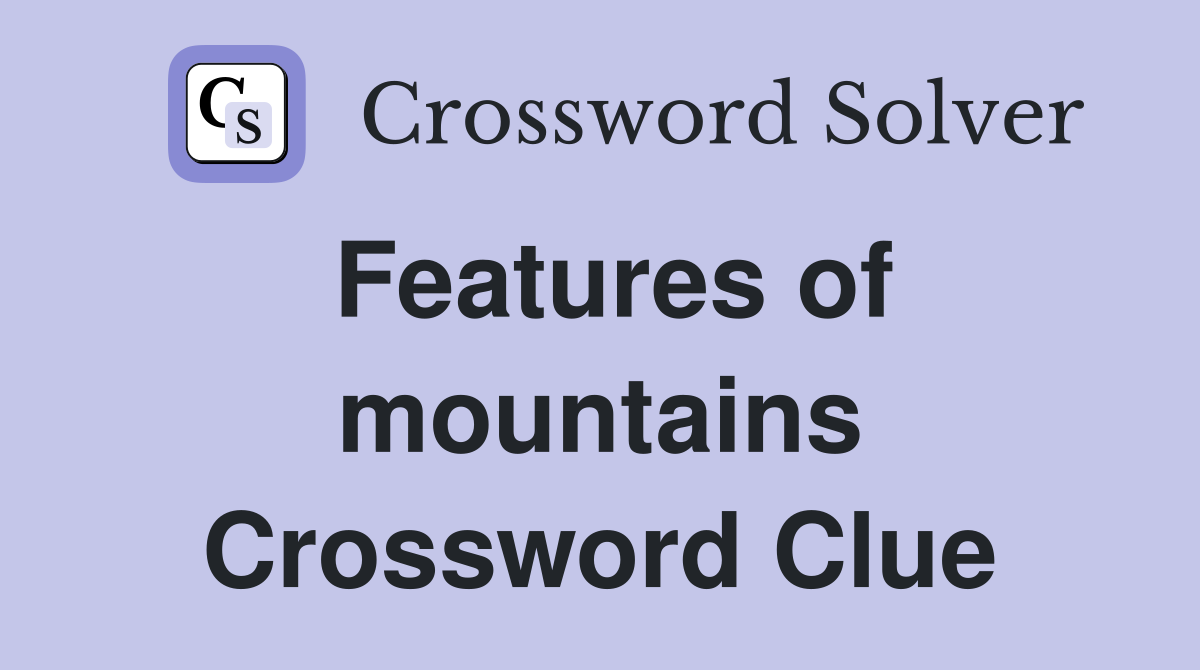 Features of mountains Crossword Clue