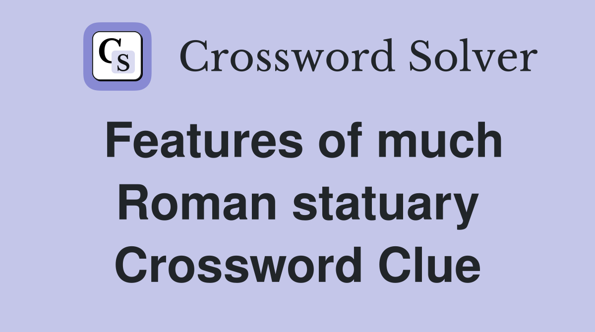 Features of much Roman statuary Crossword Clue