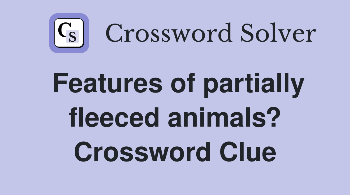 Features of partially fleeced animals? Crossword Clue