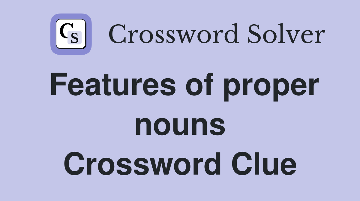 Features of proper nouns Crossword Clue