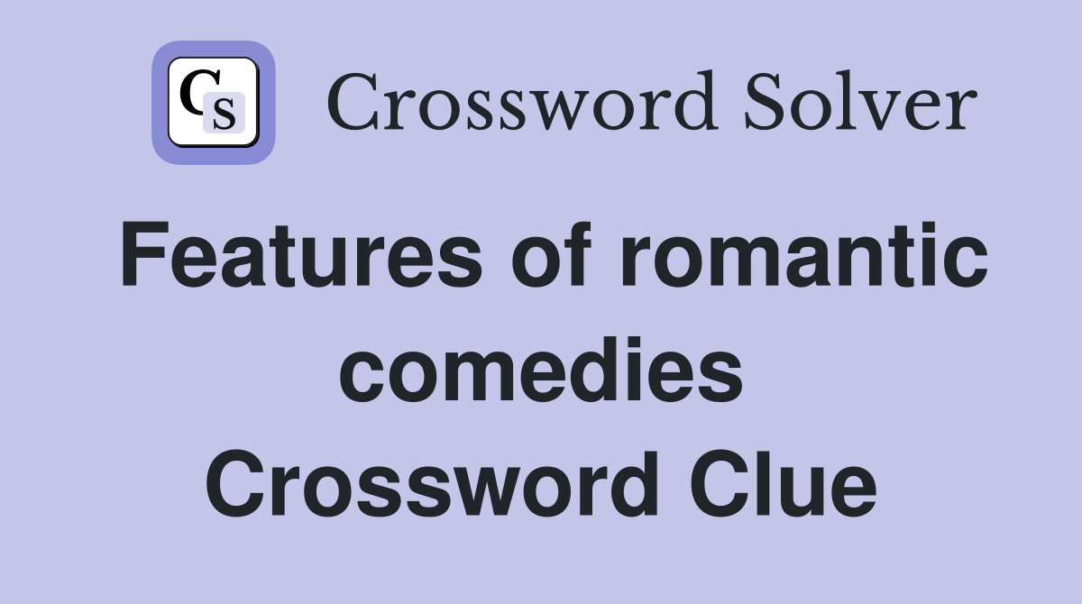 Features of romantic comedies Crossword Clue