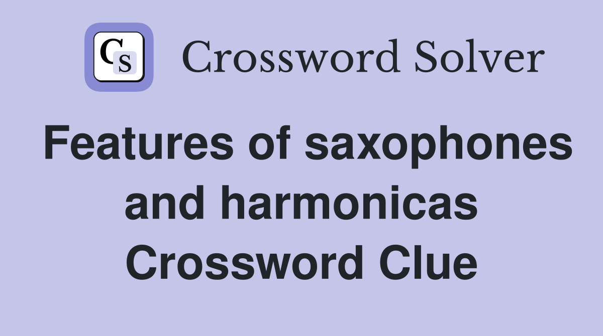 Features of saxophones and harmonicas Crossword Clue