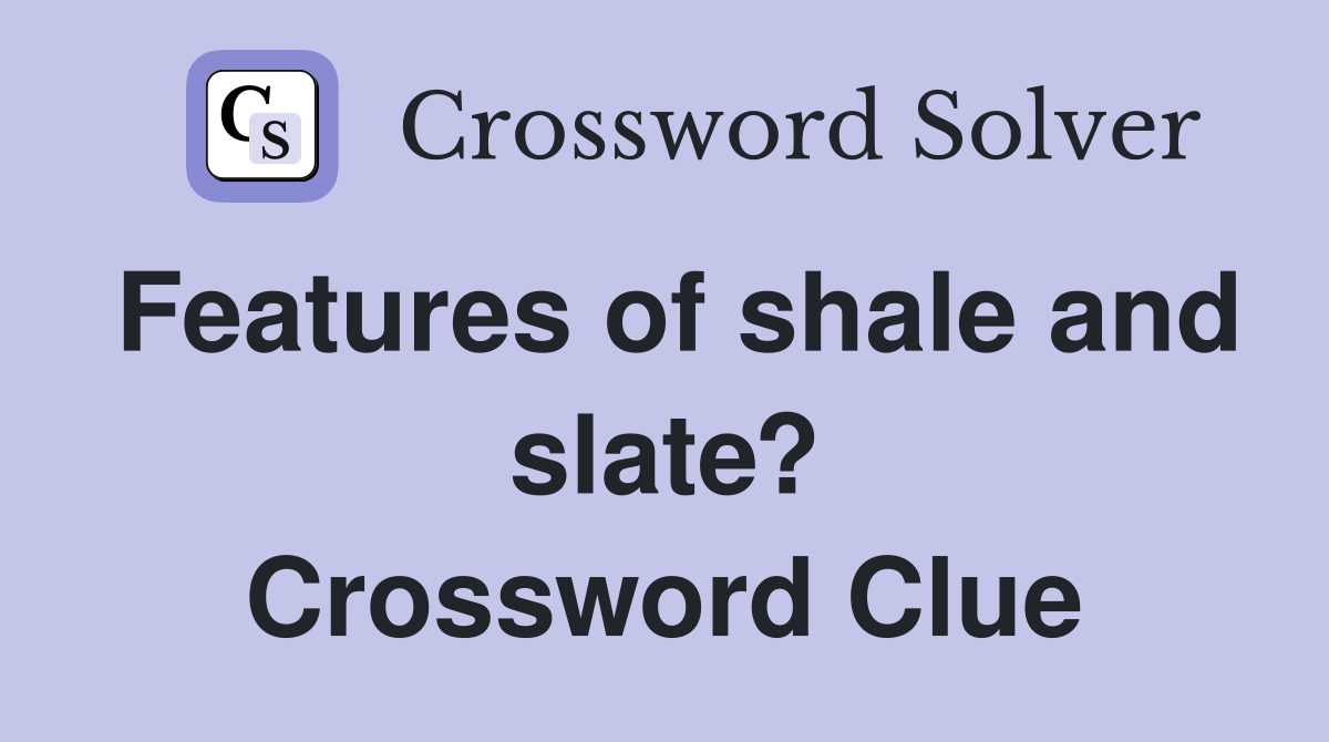 Features of shale and slate? Crossword Clue