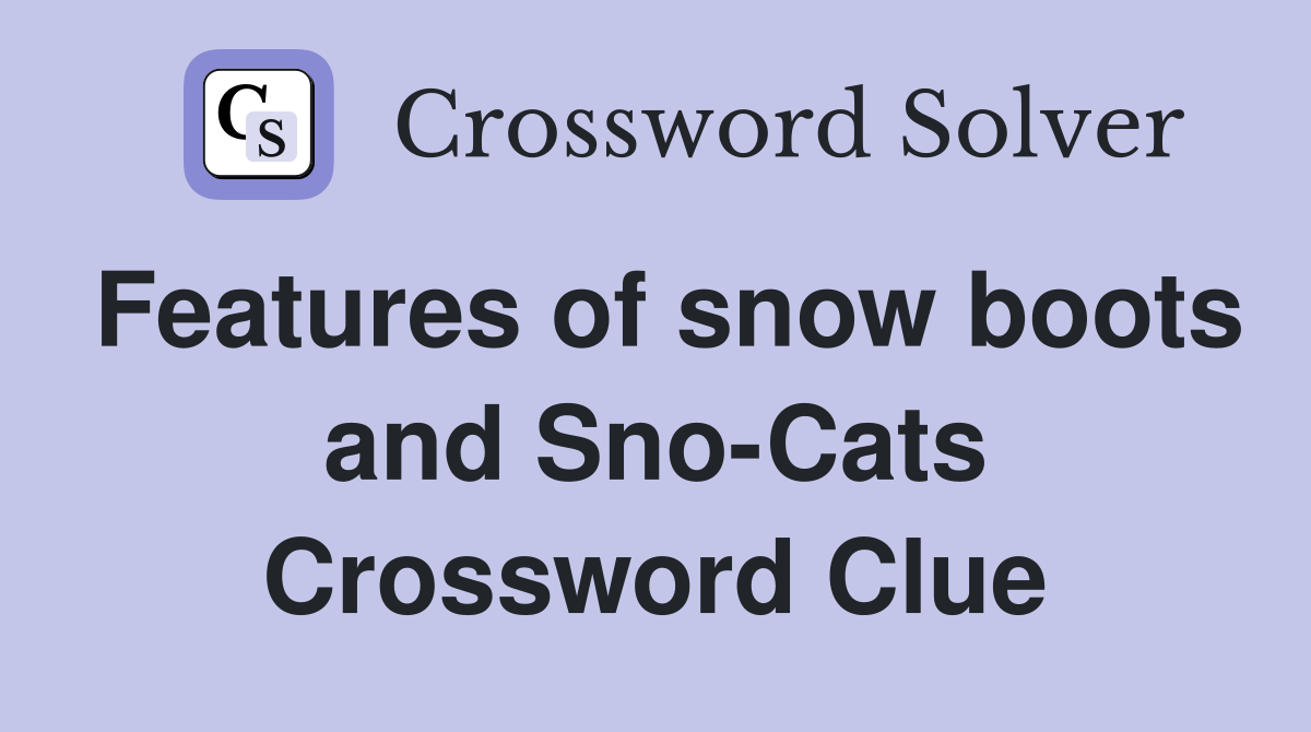 Features of snow boots and Sno-Cats Crossword Clue