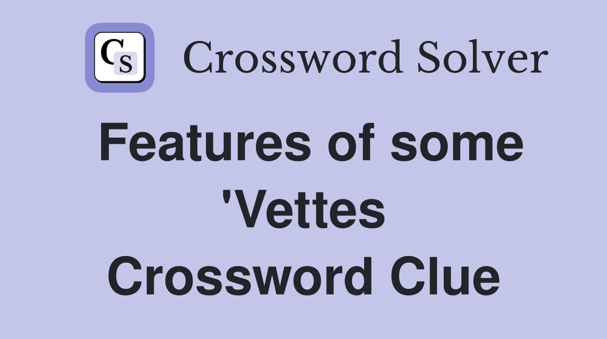 Features of some 'Vettes Crossword Clue