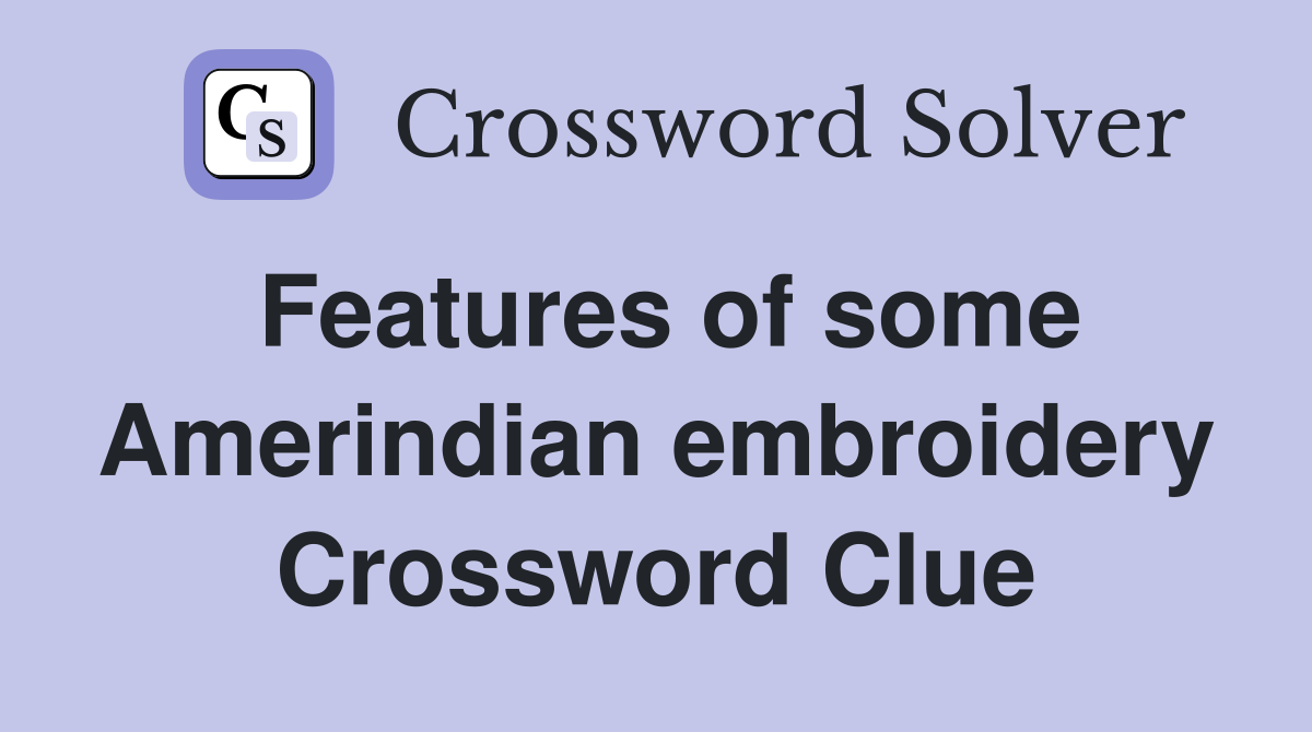 Features of some Amerindian embroidery Crossword Clue