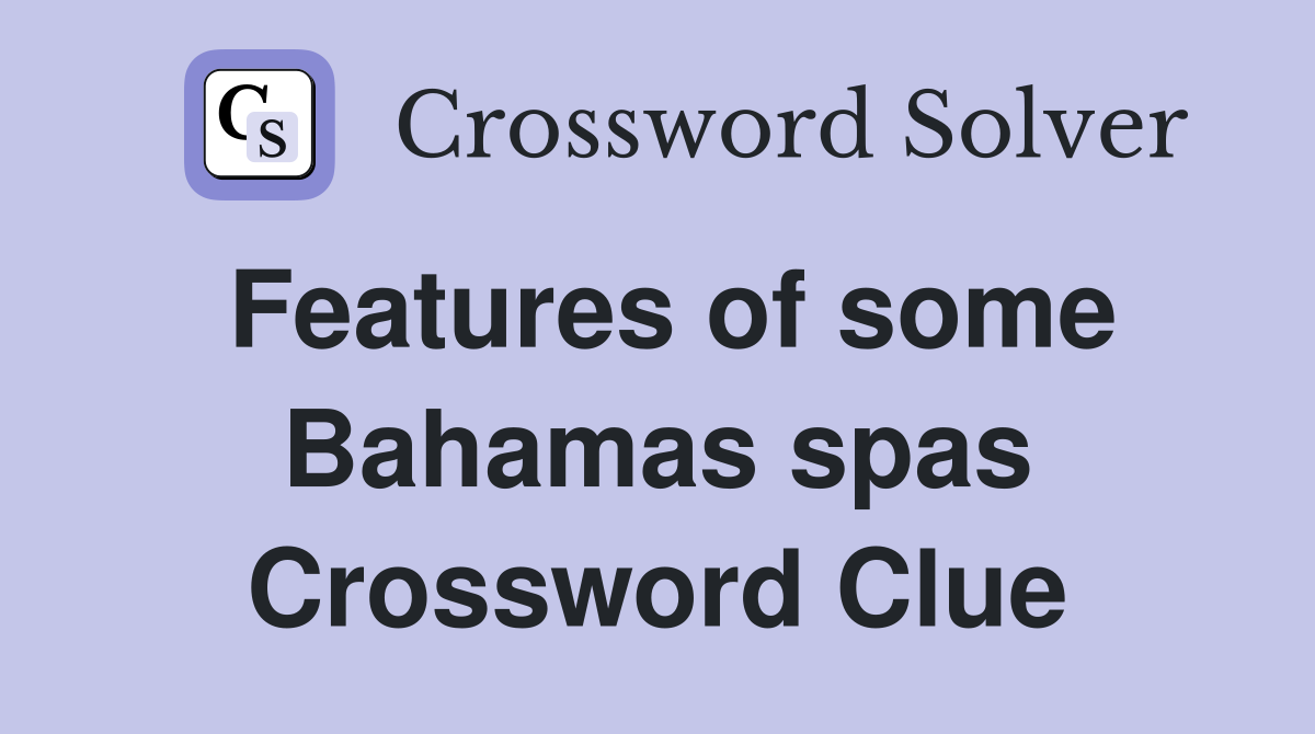 Features of some Bahamas spas Crossword Clue