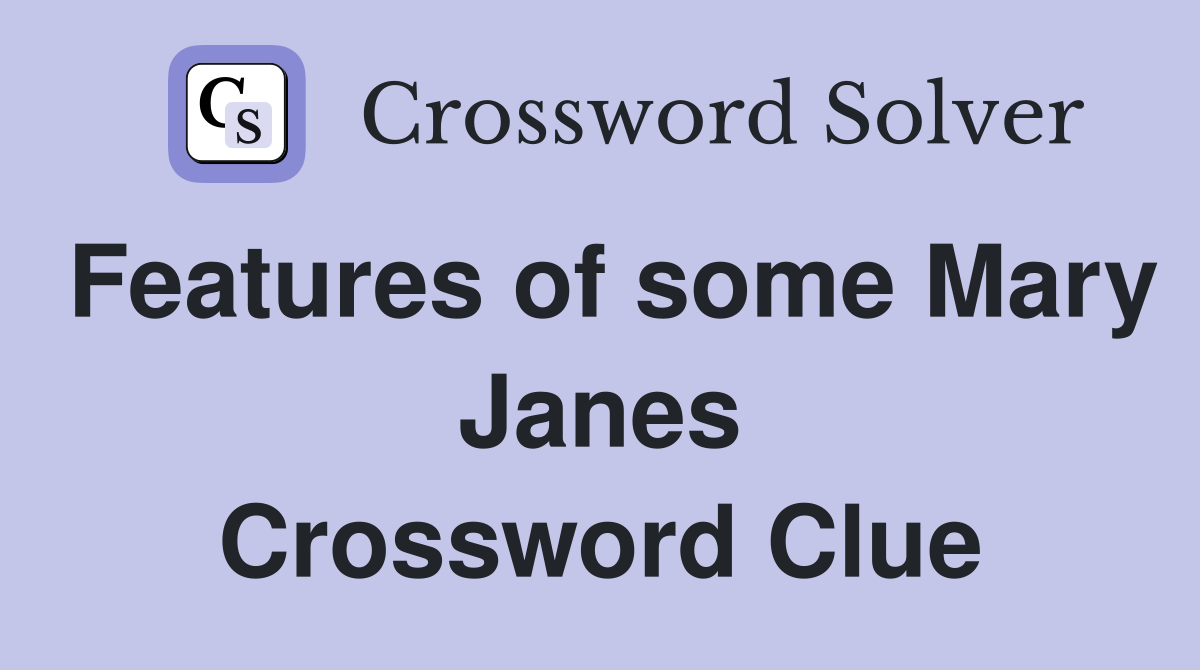 Features of some Mary Janes Crossword Clue Answers Crossword Solver