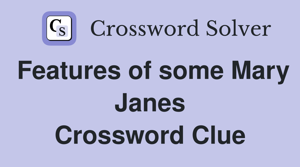 Features of some Mary Janes Crossword Clue