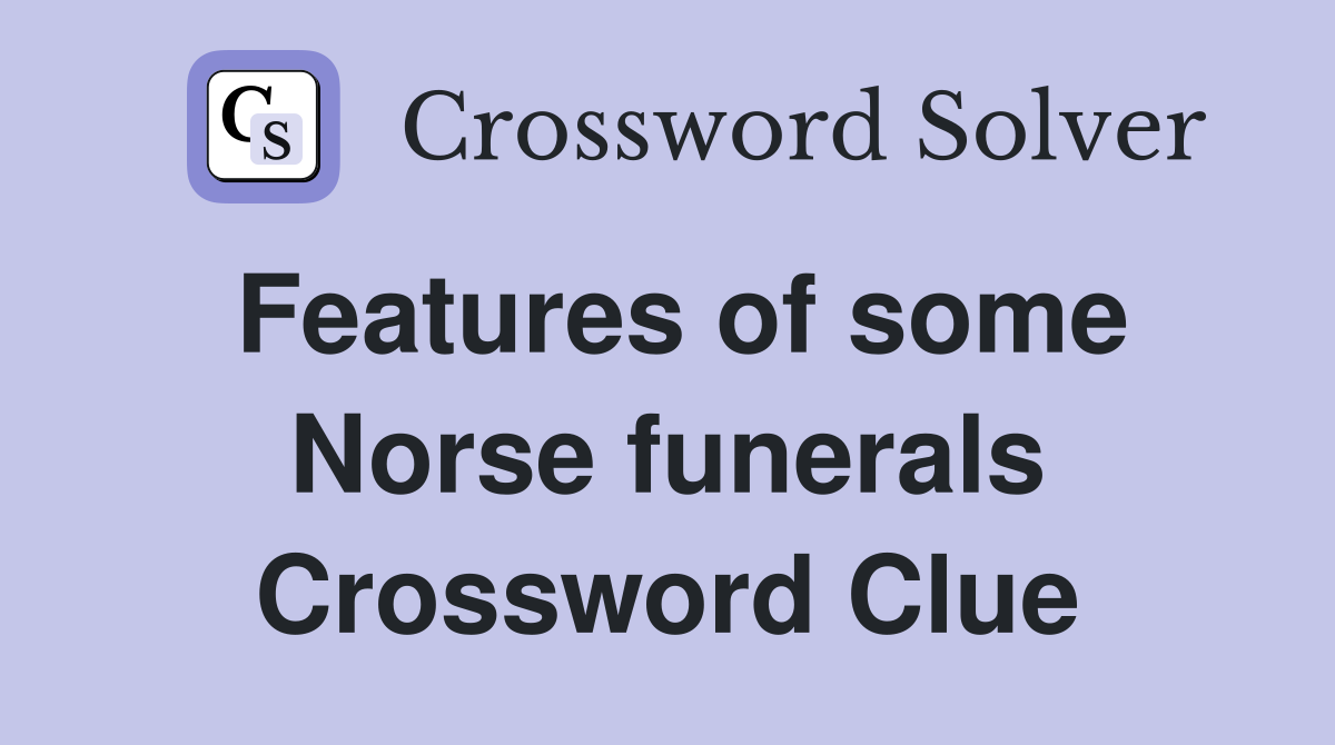Features of some Norse funerals Crossword Clue