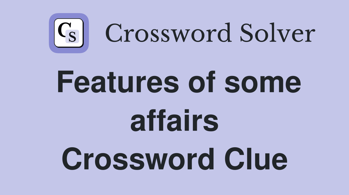 Features of some affairs Crossword Clue