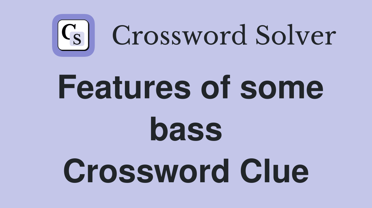 Features of some bass Crossword Clue