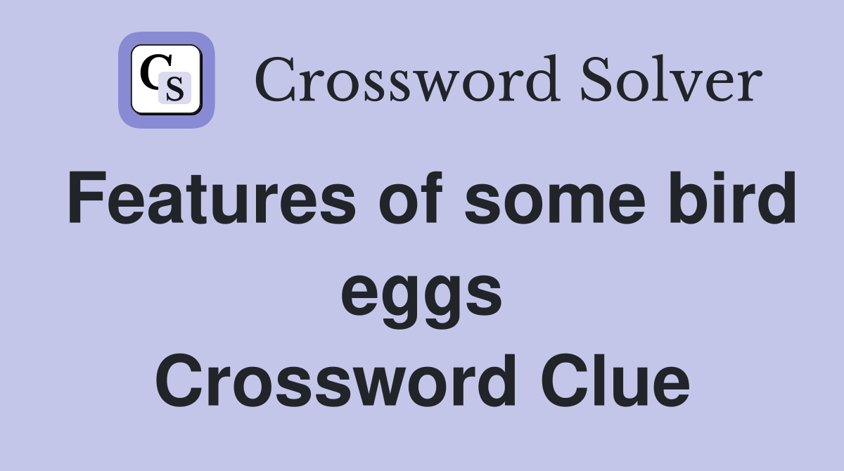 Features of some bird eggs Crossword Clue
