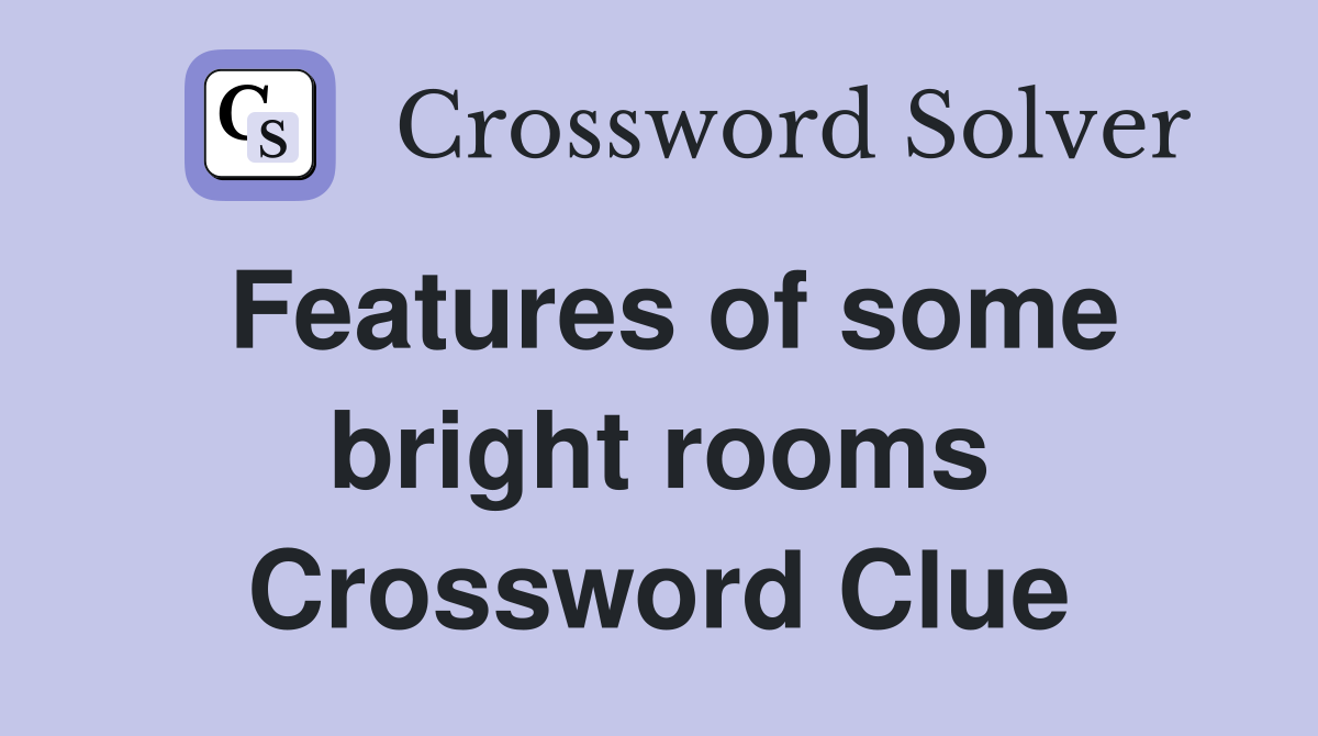 Features of some bright rooms Crossword Clue