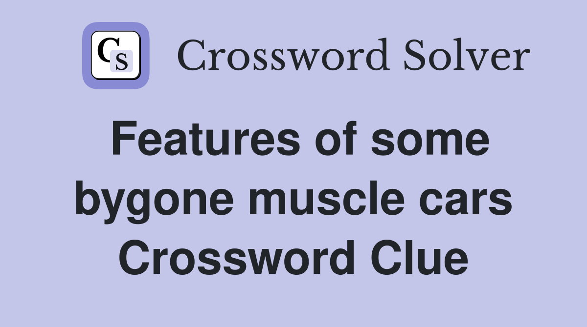 Features of some bygone muscle cars Crossword Clue