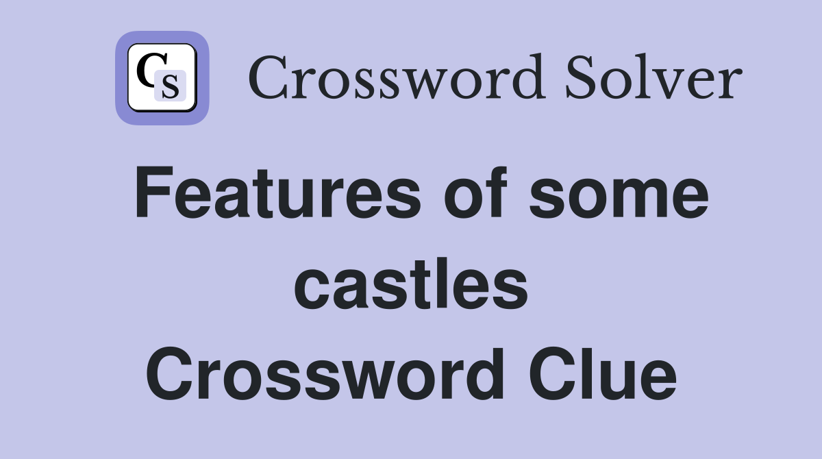 Features of some castles Crossword Clue