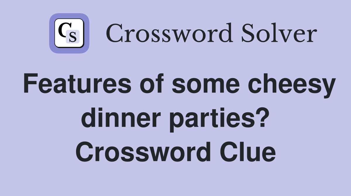 Features of some cheesy dinner parties? Crossword Clue