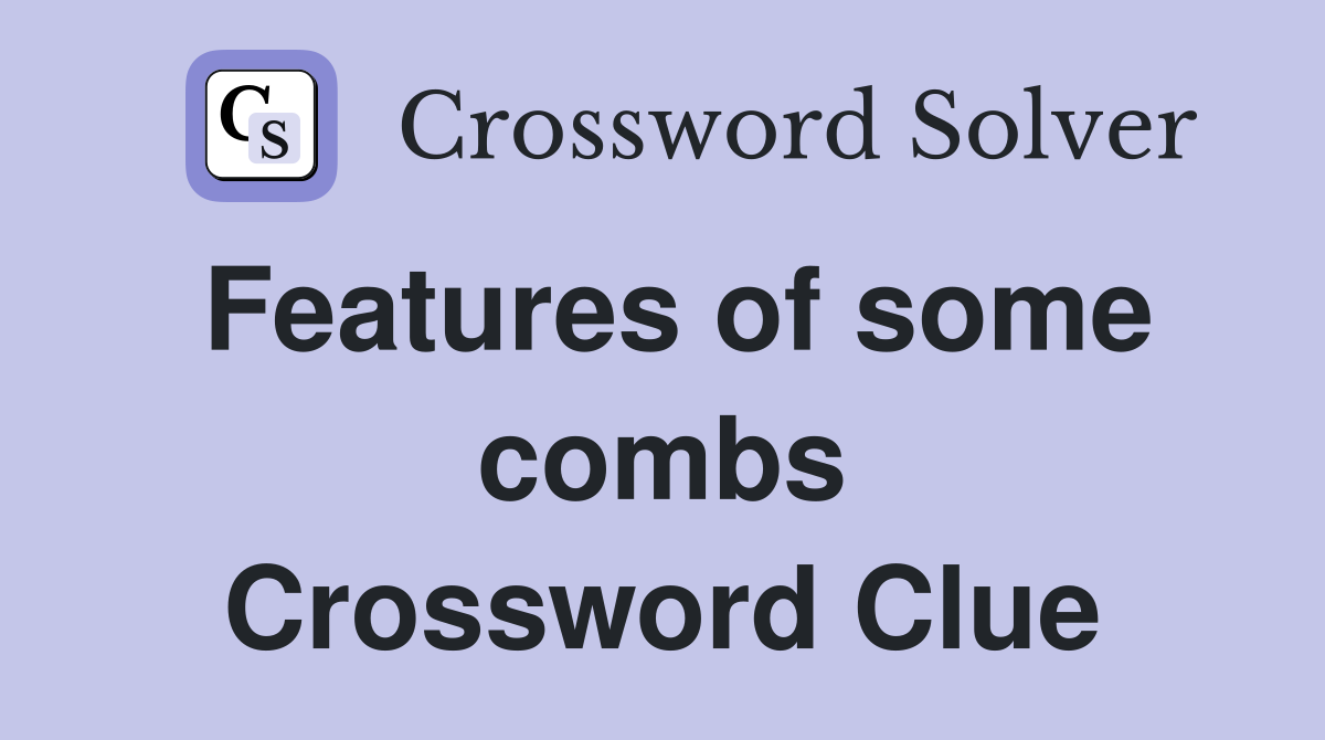 Features of some combs Crossword Clue
