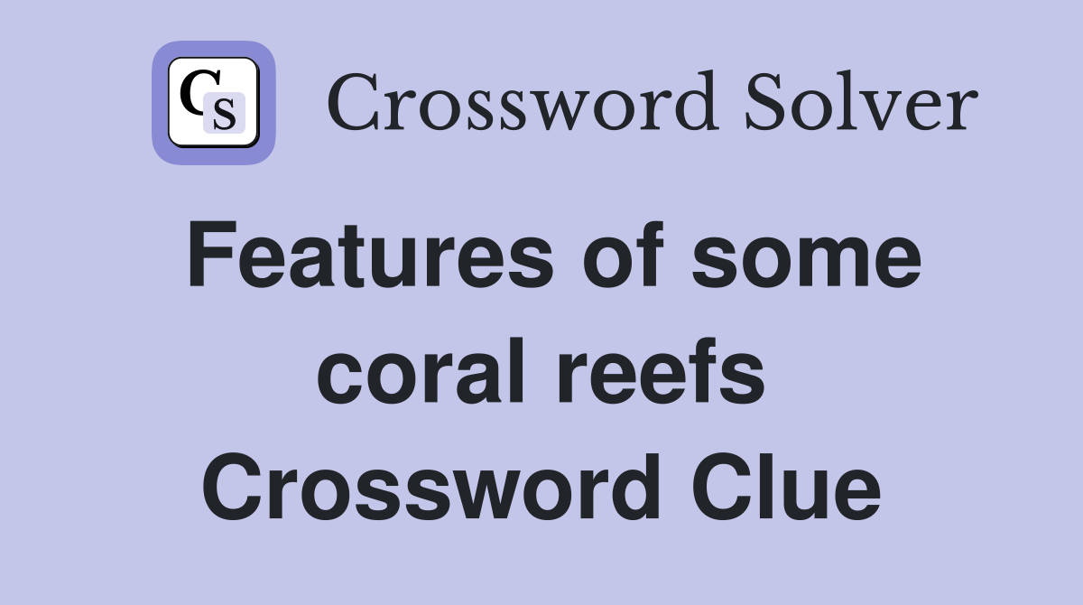 Features of some coral reefs Crossword Clue