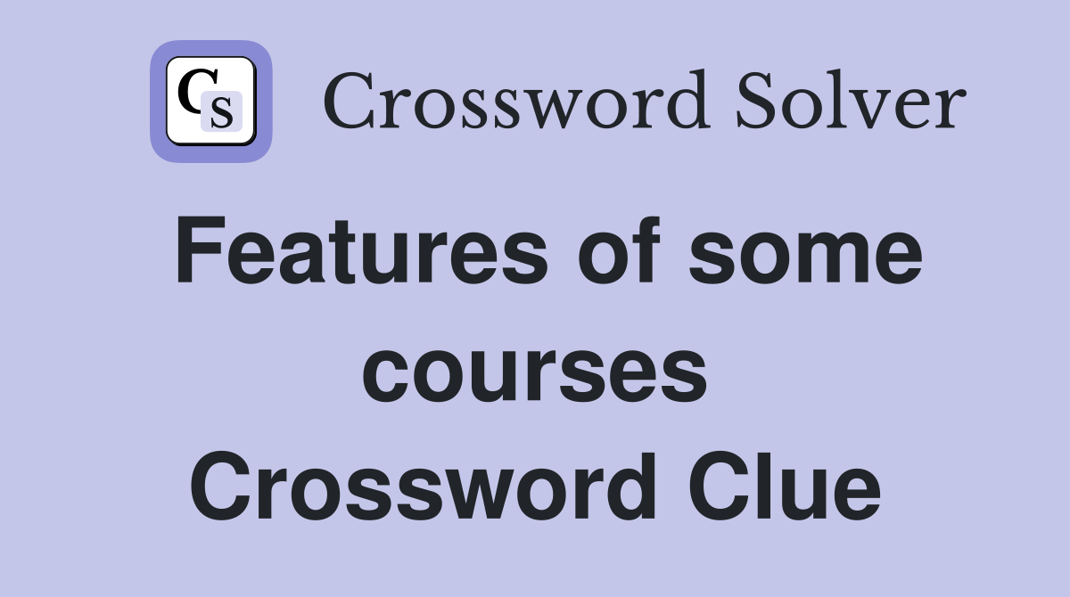 Features of some courses Crossword Clue