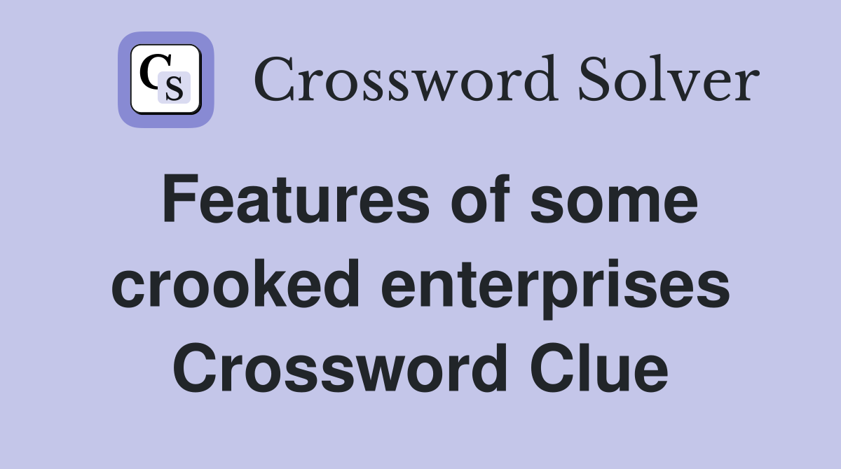 Features of some crooked enterprises Crossword Clue