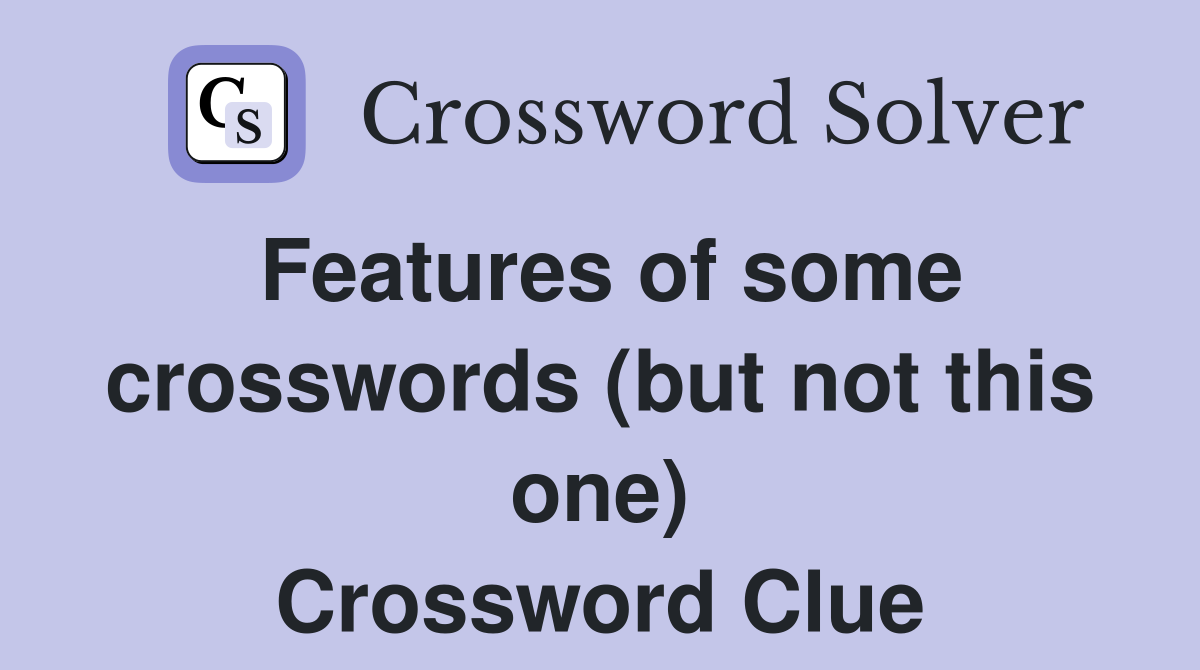 Features of some crosswords (but not this one) Crossword Clue