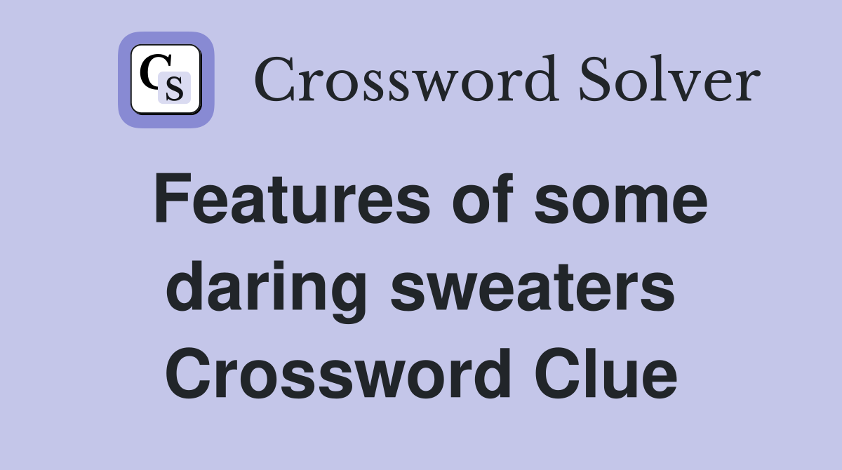 Features of some daring sweaters Crossword Clue