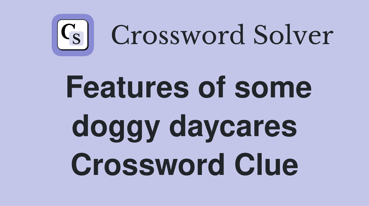 Features of some doggy daycares Crossword Clue
