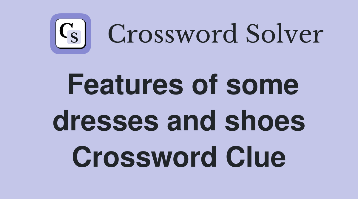 Features of some dresses and shoes Crossword Clue
