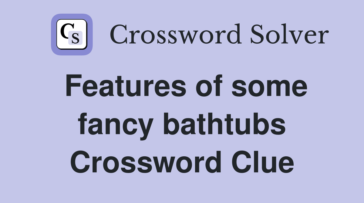 Features of some fancy bathtubs Crossword Clue