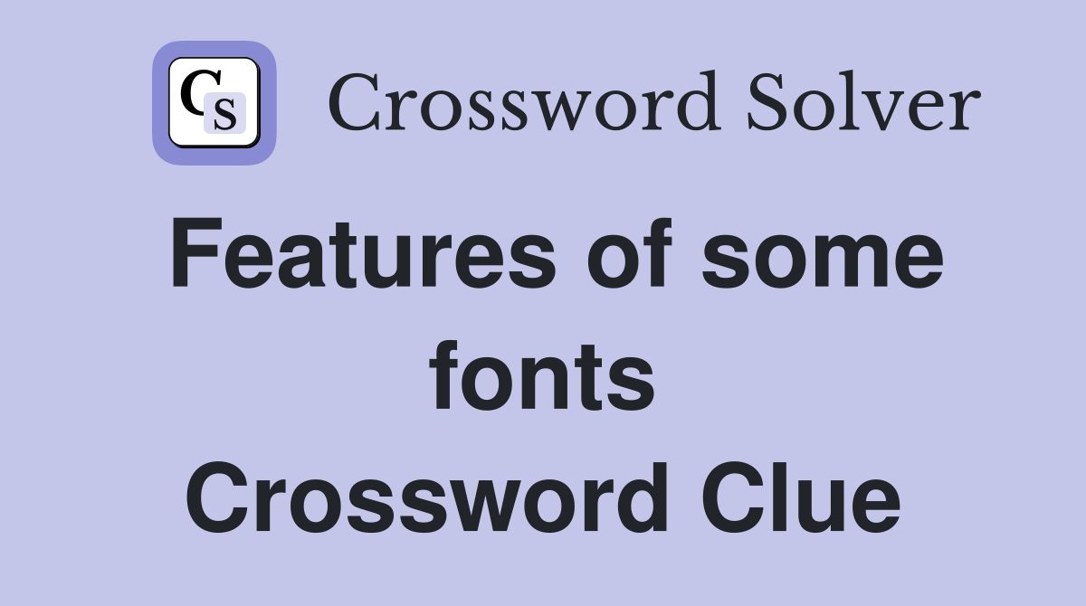 Features of some fonts Crossword Clue