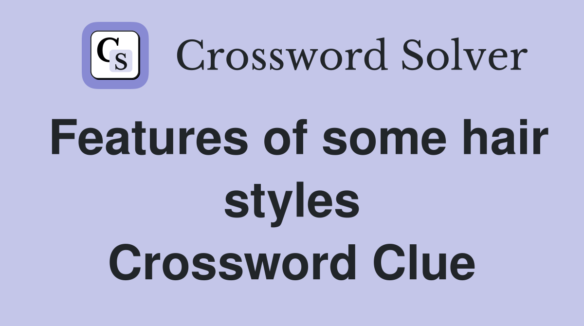 Features of some hair styles Crossword Clue