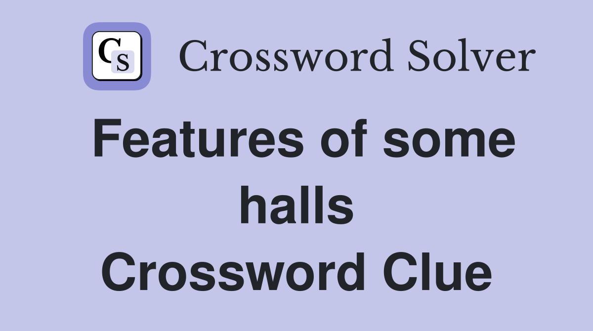 Features of some halls Crossword Clue