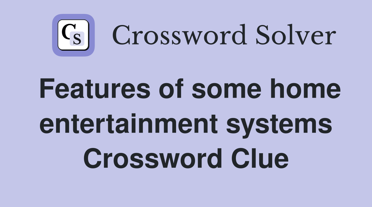 Features of some home entertainment systems Crossword Clue
