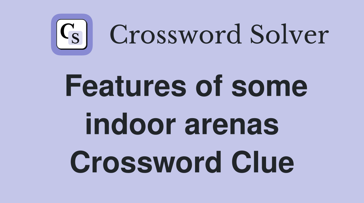 Features of some indoor arenas Crossword Clue