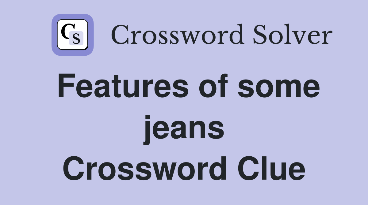 Features of some jeans Crossword Clue