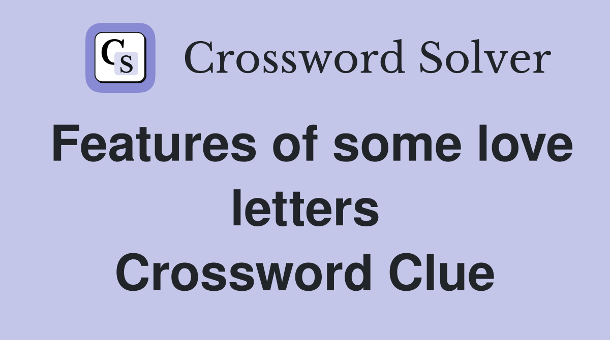 Features of some love letters Crossword Clue