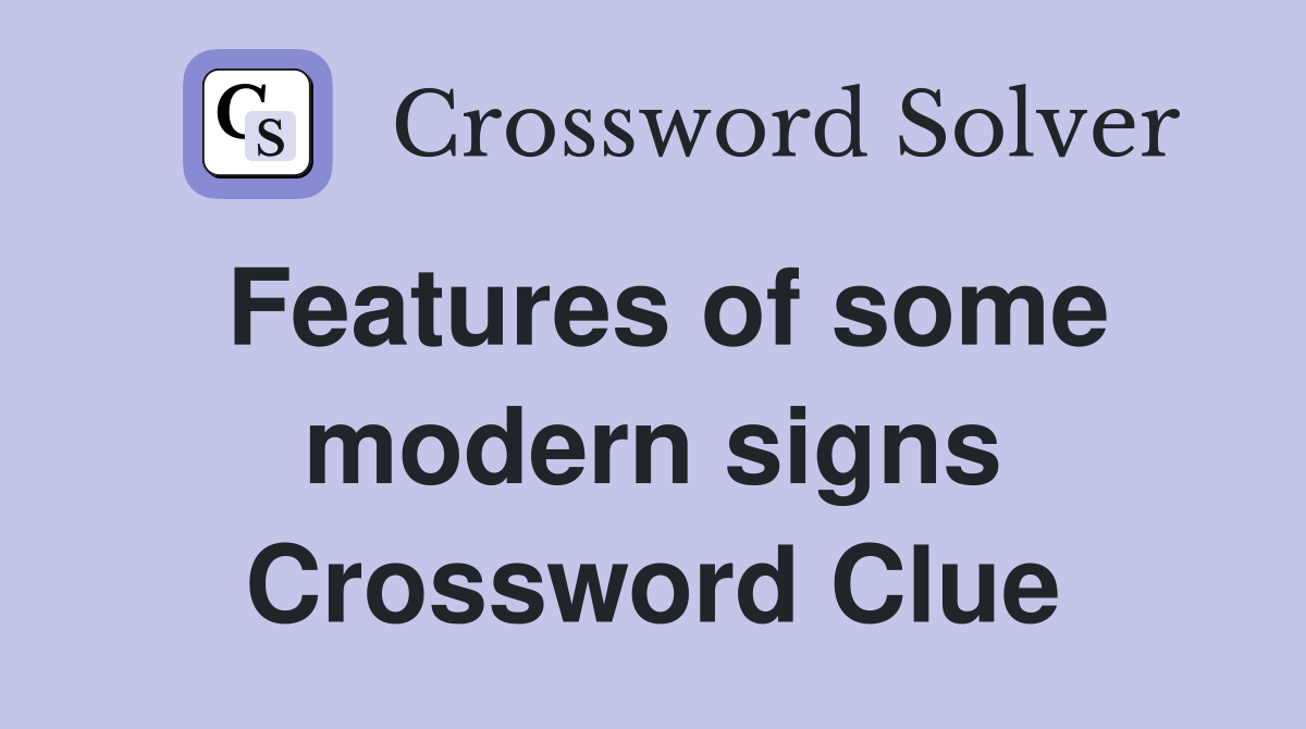 Features of some modern signs Crossword Clue